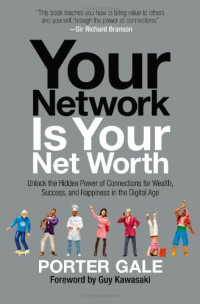 Porter Gale, Guy Kawasaki — Your Network Is Your Net Worth: Unlock the Hidden Power of Connections for Wealth, Success, and Happiness in the Digital Age
