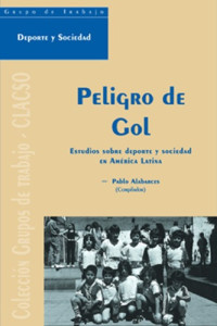 Pablo Alabarces — Peligro de Gol - Estudios Sobre DePorte y Sociedad (Coleccion Grupos de Trabajo de Clacso) (Spanish Edition)