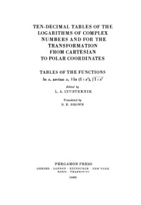 Brown, Donald Edward; Lyusternik, L. A — Ten-decimal tables of the logarithms of complex numbers and for the transformation from Cartesian to polar coordinates : tables of the functions in x, arctan x, 1/2 In (1+x↑2), √(1+x↑2)