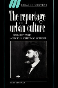 Rolf Lindne — The Reportage of Urban Culture: Robert Park and the Chicago School