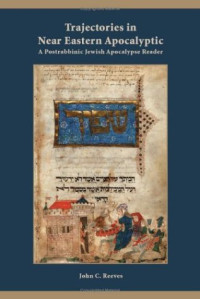 John C. Reeves — Trajectories in Near Eastern Apocalyptic: A Postrabbinic Jewish Apocalypse Reader