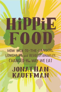 Blackstone Audio, Inc.;Recorded Books, Inc.;Kauffman, Jonathan;Newbern, George — Hippie food: how back-to-the-landers, longhairs, and revolutionaries changed the way we eat