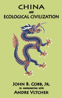 Cobb, John; Vltchek, Andre — China and Ecological Civilization: John B. Cobb, Jr. in conversation with Andre Vltchek