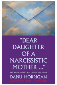 Danu Morrigan — Dear Daughter of a Narcissistic Mother--100 Letters to Help You Heal and Thrive
