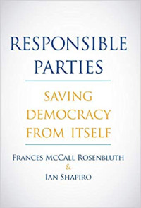 Frances McCall Rosenbluth, Ian Shapiro — Responsible Parties: Saving Democracy from Itself
