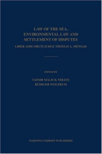 Tafsir Malick Ndiaye, Rudiger Wolfrum, Chie Kojima — Law of the Sea, Environmental Law and Settlement of Disputes: Liber Amicorum Judge Thomas A. Mensah