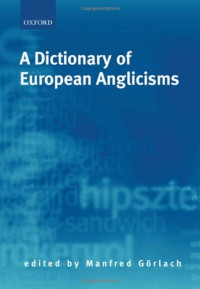 Manfred Görlach — A Dictionary of European Anglicisms: A Usage Dictionary of Anglicisms in Sixteen European Languages