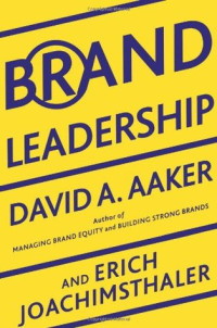 David A. Aaker, Erich Joachimsthaler — Brand Leadership Building Assets In An Information Economy