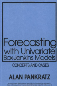 Alan Pankratz — Forecasting with Univariate Box - Jenkins Models: Concepts and Cases (Wiley Series in Probability and Statistics)