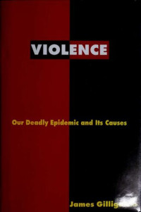 James Gilligan — Violence - Our Deadly Epidemic and Its Causes