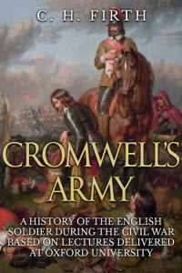 Charles Harding Firth — Cromwell's Army: A History of the English Soldier