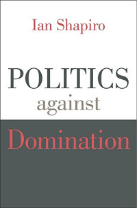 Ian Shapiro — Politics against Domination
