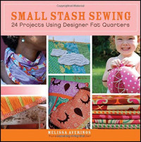 Melissa Averinos, Amy Butler — Small stash sewing : 24 projects using designer fat quarters
