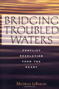 Michelle LeBaron — Bridging Troubled Waters  - Conflict Resolution From the Heart