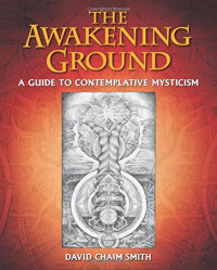 David Chaim Smith — The Awakening Ground: A Guide to Contemplative Mysticism