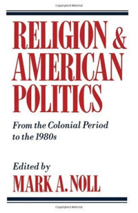Mark A. Noll — Religion and American Politics: From the Colonial Period to the 1980s