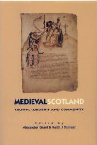 Alexander Grant, Keith J. Stringer — Medieval Scotland: Crown, Lordship and Community: Essays Presented to G. W. S. Barrow