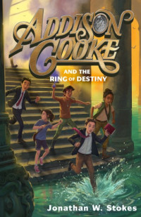 Stokes, Jonathan W — Addison Cooke and the Ring of Destiny 3