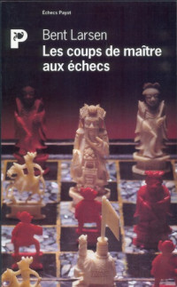 Bent Larsen — Les coups de maître aux échecs