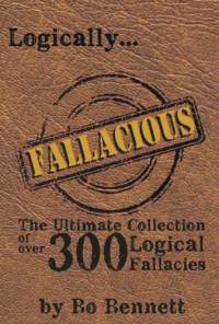 B. Bennett — Logically Fallacious: The Ultimate Collection of Over 300 Logical Fallacies