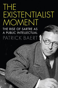 Patrick Baert — The existentialist moment : the rise of Sartre as a public intellectual