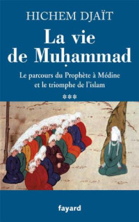 Hichem Djaït — Le parcours du Prophète à Médine et le triomphe de l’islam (La vie de Muhammad 3)