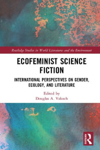 Douglas A. Vakoch (editor) — Ecofeminist Science Fiction: International Perspectives on Gender, Ecology, and Literature