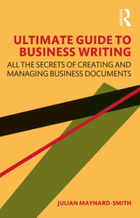 Julian Maynard-Smith — Ultimate Guide To Business Writing: All The Secrets Of Creating And Managing Business Documents