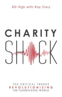 Ray Gary, Bill High — Charity Shock - Ten Critical Trends Revolutionizing the Fundraising World