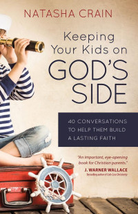 Natasha Crain — Keeping Your Kids on God’s Side: 40 Conversations to Help Them Build a Lasting Faith