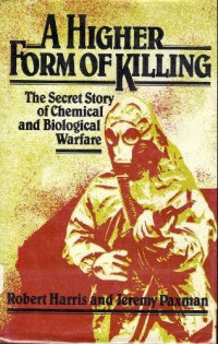 Robert Harris, Jeremy Paxman — A higher form of killing. The secret story of chemical and biological warfare (Hill & Wang, 1st ed. 1982)