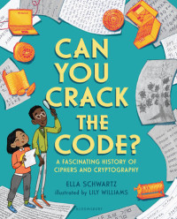 Ella Schwartz — Can You Crack the Code？•A Fascinating History of Ciphers and Cryptography