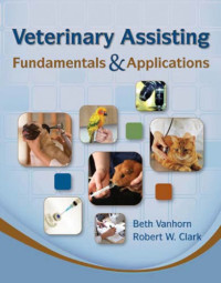 Beth Vanhorn; Robert W Clark — Veterinary assisting fundamentals & applications