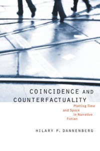 Hilary P. Dannenberg — Coincidence and Counterfactuality: Plotting Time and Space in Narrative Fiction
