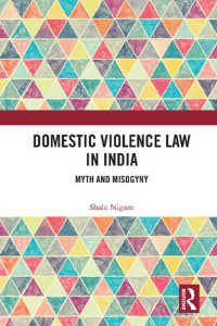 Shalu Nigam — Domestic Violence Law in India: Myth and Misogyny