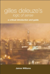 James Williams — Gilles Deleuze's Logic of Sense - A Critical Introduction and Guide