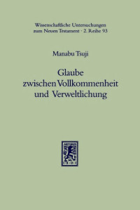 Manabu Tsuji — Glaube zwischen Vollkommenheit und Verweltlichung: Eine Untersuchung zur literarischen Gestalt und zur inhaltlich en Kohärenz des Jakobusbriefes (Wissenshaftliche Untersuchungen zum Neuen Testament, II 93)