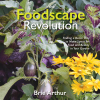 Brie Arthur — The Foodscape Revolution: Reinvent Your Landscape by Combining Edible Plants with Foliage & Flowers for Year-Round Beauty and Bounty
