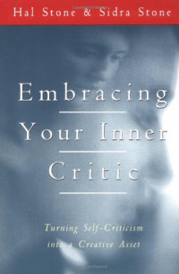 Hal Stone, Sidra Stone — Embracing Your Inner Critic: Turning Self-Criticism into a Creative Asset