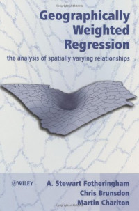 A. Stewart Fotheringham, Chris Brunsdon, Martin Charlton — Geographically Weighted Regression: The Analysis of Spatially Varying Relationships
