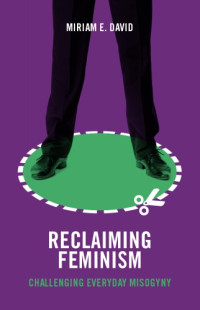 Miriam E. David — Reclaiming Feminism: Challenging Everyday Misogyny