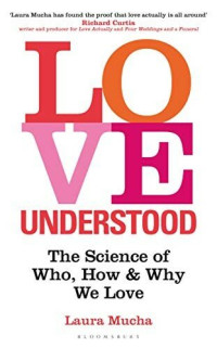 Laura Mucha — Love Understood: The Science of Who, How and Why We Love
