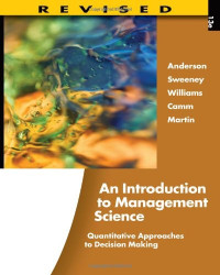 David R. Anderson, Dennis J. Sweeney, Thomas A. Williams, Jeffrey D. Camm, R. Kipp Martin — An Introduction to Management Science: Quantitative Approaches to Decision Making, Revised (with Microsoft Project and Printed Access Card)