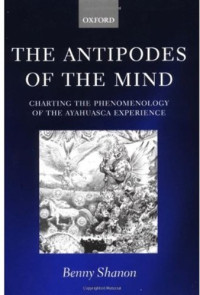 Benny Shanon — The Antipodes of the Mind: Charting the Phenomenology of the Ayahuasca Experience