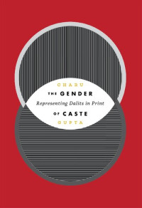 Charu Gupta — The Gender of Caste: Representing Dalits in Print (Global South Asia)