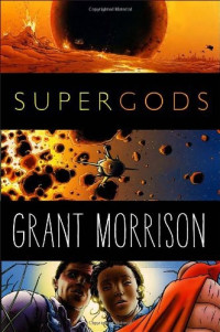 Grant Morrison — Supergods: What Masked Vigilantes, Miraculous Mutants, and a Sun God From Smallville Can Teach Us About Being Human