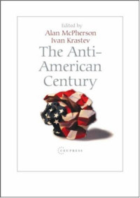 Ivan Krastev, Alan L. McPherson — The Anti-American Century