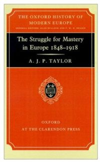 AJP Taylor — The Struggle for Mastery in Europe, 1848-1918 (Oxford History of Modern Europe)