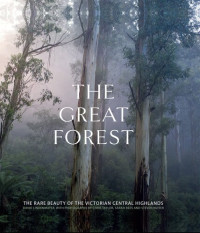 David Lindenmayer, Chris Taylor, Sarah Rees, Steve Kuiter — The Great Forest: The rare beauty of the Victorian Central Highlands