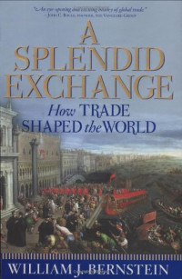 William J. Bernstein — A Splendid Exchange: How Trade Shaped the World